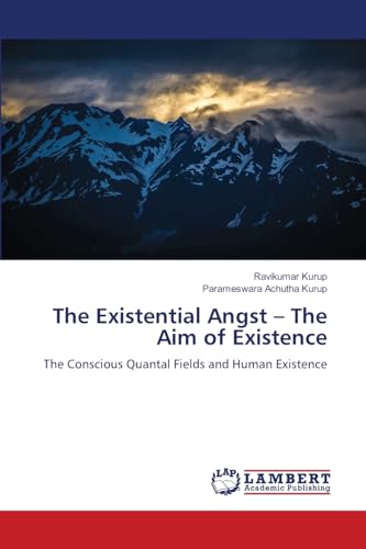 The Existential Angst - The Aim of Existence: The Conscious Quantal Fields and Human Existence The Existential Angst - The Aim of Existence: The Conscious Quantal Fields and Human Existence von LAP LAMBERT Academic Publishing