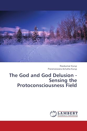 The God and God Delusion - Sensing the Protoconsciousness Field von LAP LAMBERT Academic Publishing