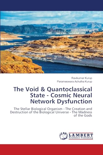 The Void & Quantoclassical State - Cosmic Neural Network Dysfunction: The Stellar Biological Organism - The Creation and Destruction of the Biological Universe - The Madness of the Gods The Void & Quantoclassical State - Cosmic Neural Network Dysfunction: The Stellar Biological Organism - The Creation and Destruction of the Biological Universe - The Madness of the Gods von LAP LAMBERT Academic Publishing