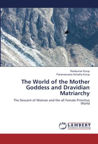 The World of the Mother Goddess and Dravidian Matriarchy: The Descent of Woman and the all Female Primitive World