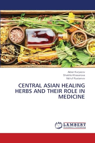 CENTRAL ASIAN HEALING HERBS AND THEIR ROLE IN MEDICINE: DE von LAP LAMBERT Academic Publishing