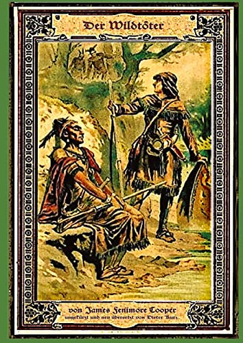 Die Lederstrumpf-Saga: Der Wildtöter, Band 1 von 5 weiteren der Lederstrumpfgechichen, Neuübersetzung der kompletten Originalausgabe von J. F. Cooper mit 13 Abbildungen aus dem 19. Jahrhundert. Die Lederstrumpf-Saga: Der Wildtöter, Band 1 von 5 weiteren der Lederstrumpfgechichen, Neuübersetzung der kompletten Originalausgabe von J. F. Cooper mit 13 Abbildungen aus dem 19. Jahrhundert.