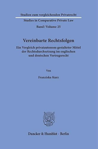 Vereinbarte Rechtsfolgen: Ein Vergleich privatautonom gestalteter Mittel der Rechtsdurchsetzung im englischen und deutschen Vertragsrecht (Studien zum ... - Studies in Comparative Private Law) von Duncker & Humblot