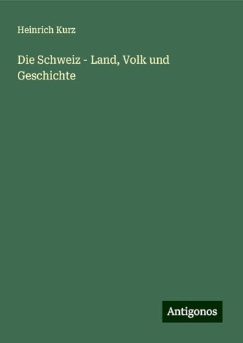 Die Schweiz - Land, Volk und Geschichte von Antigonos Verlag