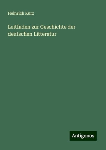 Leitfaden zur Geschichte der deutschen Litteratur von Antigonos Verlag