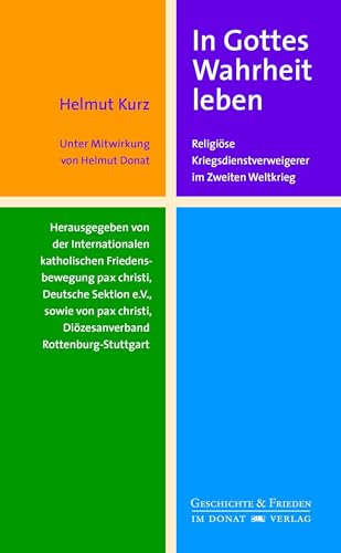 In Gottes Wahrheit leben: Religiöse Kriegsdienstverweigerer im Zweiten Weltkrieg (Schriftenreihe Geschichte & Frieden) von Donat Verlag, Bremen