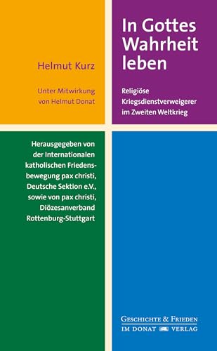 In Gottes Wahrheit leben: Religiöse Kriegsdienstverweigerer im Zweiten Weltkrieg (Schriftenreihe Geschichte & Frieden) von Donat Verlag, Bremen