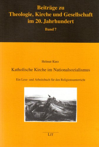 Katholische Kirche im Nationalsozialismus: Ein Lese- und Arbeitsbuch für den Religionsunterricht (Beiträge zu Theologie, Kirche und Gesellschaft im 20. Jahrhundert)