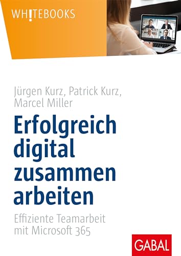 Erfolgreich digital zusammen arbeiten: Effiziente Teamarbeit mit Microsoft 365 (Whitebooks) von GABAL Verlag GmbH
