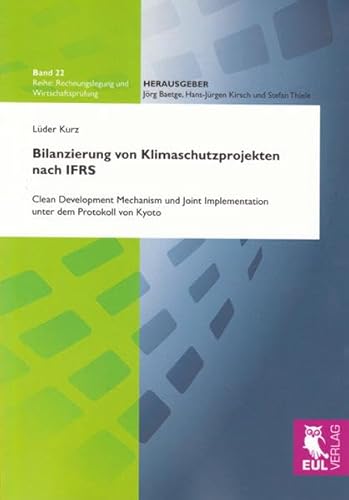 Bilanzierung von Klimaschutzprojekten nach IFRS: Clean Development Mechanism und Joint Implementation unter dem Protokoll von Kyoto (Rechnungslegung und Wirtschaftsprüfung)