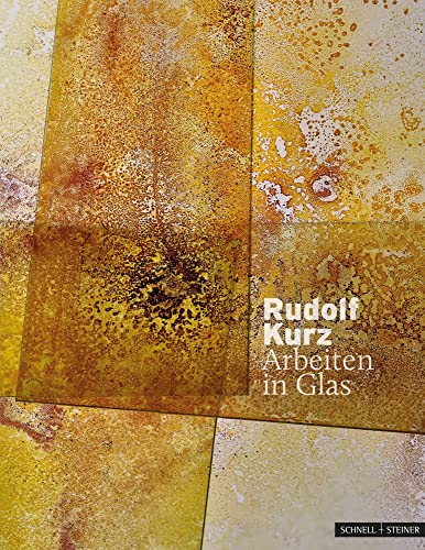 Rudolf Kurz - Arbeiten in Glas Rudolf Kurz - Arbeiten in Glas von Schnell & Steiner GmbH