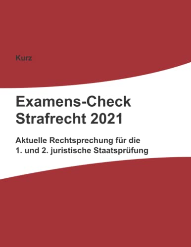 Examens-Check Strafrecht 2021: Rechtsprechung für die 1. und 2. juristische Staatsprüfung Examens-Check Strafrecht 2021: Rechtsprechung für die 1. und 2. juristische Staatsprüfung