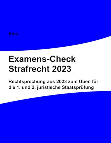 Examens-Check Strafrecht 2023: Rechtsprechung aus 2023 zum Üben für die 1. und 2. juristische Staatsprüfung von Independently published