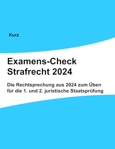 Examens-Check Strafrecht 2024: Die Rechtsprechung aus 2024 zum Üben für die 1. und 2. juristische Staatsprüfung von Independently published