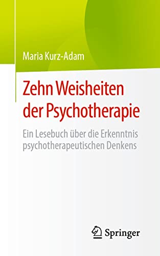 Zehn Weisheiten der Psychotherapie: Ein Lesebuch über die Erkenntnis psychotherapeutischen Denkens von Springer