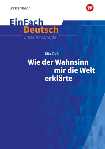 EinFach Deutsch Unterrichtsmodelle: Dita Zipfel: Wie der Wahnsinn mir die Welt erklärte Klassen 6 - 8 von Westermann Bildungsmedien Verlag GmbH