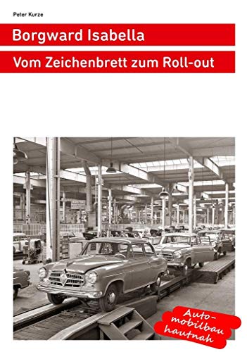 Borgward Isabella: Vom Zeichenbrett zum Roll-out (Autos aus Bremen) von Verlag Peter Kurze
