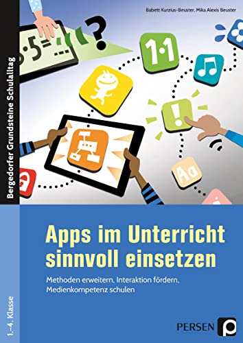 Apps im Unterricht sinnvoll einsetzen: Methoden erweitern, Interaktion fördern, Medienkompetenz schulen (1. bis 4. Klasse) (Bergedorfer Grundsteine Schulalltag - Grundschule)