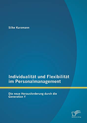Individualität und Flexibilität im Personalmanagement: Die neue Herausforderung durch die Generation Y von Diplomica Verlag