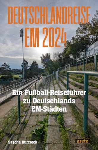 Deutschlandreise EM 2024: Ein Fußball-Reiseführer zu Deutschlands EM-Städten (Fußballheimat: 100 Orte der Erinnerung)