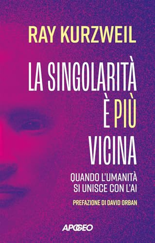 La singolarità è più vicina. Quando l'umanità si unisce con l'AI (Apogeo Saggi) von Apogeo