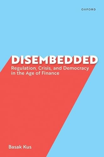 Disembedded: Regulation, Crisis, and Democracy in the Age of Finance von Oxford University Press Inc