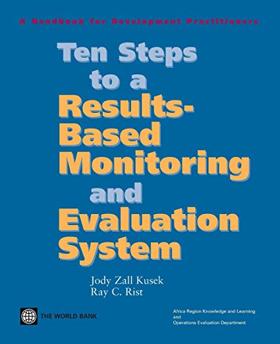 Ten Steps to a Results-Based Monitoring and Evaluation System: A Handbook for Development Practitioners Ten Steps to a Results-Based Monitoring and Evaluation System: A Handbook for Development Practitioners