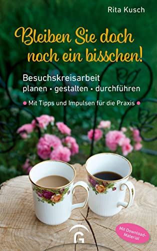 Bleiben Sie doch noch ein bisschen!: Besuchskreisarbeit planen – gestalten – durchführen. Mit Tipps und Impulsen für die Praxis. Mit Download-Material Bleiben Sie doch noch ein bisschen!: Besuchskreisarbeit planen – gestalten – durchführen. Mit Tipps und Impulsen für die Praxis. Mit Download-Material