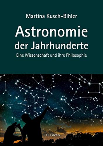 Astronomie der Jahrhunderte: Eine Wissenschaft und ihre Philosophie Astronomie der Jahrhunderte: Eine Wissenschaft und ihre Philosophie