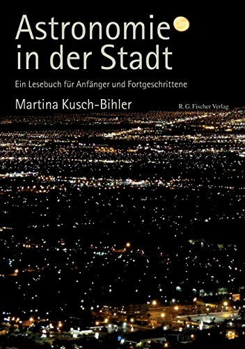 Astronomie in der Stadt: Ein Lesebuch für Anfänger und Fortgeschrittene Astronomie in der Stadt: Ein Lesebuch für Anfänger und Fortgeschrittene von Fischer, R. G.