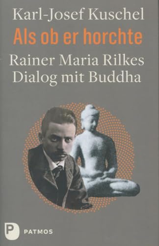 Als ob er horchte: Rainer Maria Rilkes Dialog mit Buddha