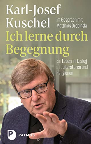 Ich lerne durch Begegnung: Ein Leben im Dialog mit Literaturen und Religionen. im Gespräch mit Matthias Drobinski von Patmos Verlag