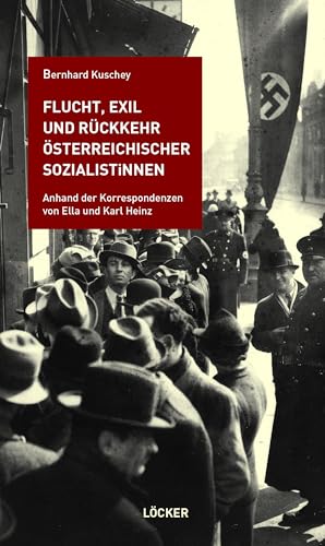 Flucht, Exil und Rückkehr österreichischer SozialistInnen: Anhand der Korrespondenzen von Ella und Karl Heinz von Löcker Verlag