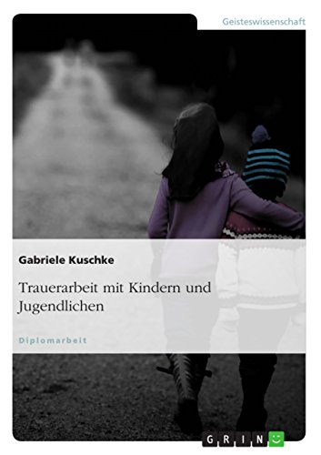 Trauerarbeit mit Kindern und Jugendlichen: Diplomarbeit von GRIN Verlag