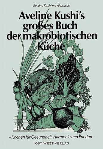 Aveline Kushi's grosses Buch der makrobiotischen Küche: Kochen für Gesundheit, Harmonie und Frieden von Ost-West-Verlag