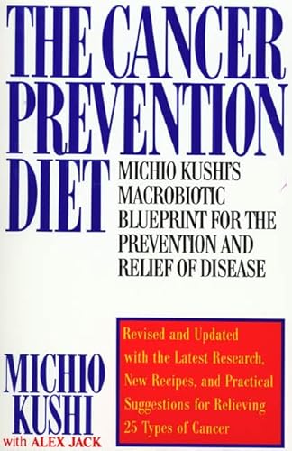 The Cancer Prevention Diet: Michio Kushi's Macrobiotic Blueprint for the Prevention and Relief of Disease