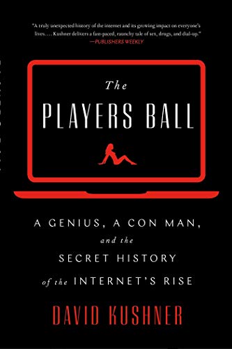 The Players Ball: A Genius, a Con Man, and the Secret History of the Internet's Rise