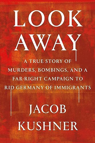 Look Away: A True Story of Murders, Bombings, and a Far-Right Campaign to Rid Germany of Immigrants