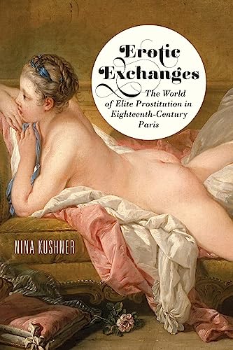 Erotic Exchanges: The World of Elite Prostitution in Eighteenth-Century Paris von Cornell University Press