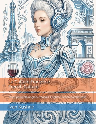 La Culture Française. French Culture: Texte parallèle anglais-français. English-French parallel text La Culture Française. French Culture: Texte parallèle anglais-français. English-French parallel text von Independently published