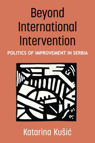 Beyond International Intervention: Politics of Improvement in Serbia (Configurations: Critical Studies of World Politics) von The University of Michigan Press