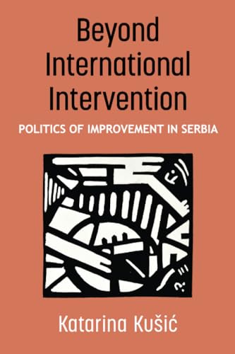 Beyond International Intervention: Politics of Improvement in Serbia (Configurations: Critical Studies of World Politics) von The University of Michigan Press
