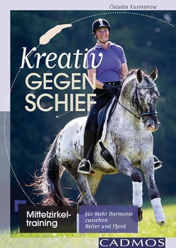 Kreativ gegen schief: Mittelzirkeltraining für mehr Harmonie zwischen Reiter und Pferd: Mittezirkeltraining für mehr Harmonie zwischen Reiter und Pferd