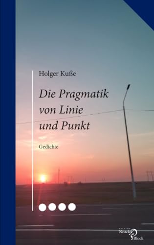 Die Pragmatik von Linie und Punkt: Gedichte: Fische rufen ¿ Die Pragmatik der Linie ¿ Im Punkt bleibt auch der Flügel Schlag. Gedichte Die Pragmatik von Linie und Punkt: Gedichte: Fische rufen ¿ Die Pragmatik der Linie ¿ Im Punkt bleibt auch der Flügel Schlag. Gedichte von Noack & Block