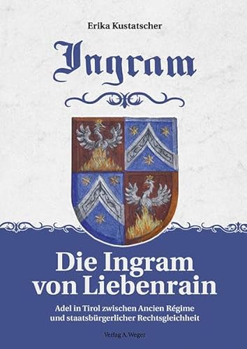 Die Ingram von Liebenrain: Adel in Tirol zwischen Ancien Régime und staatsbürgerlicher Rechtsgleichheit