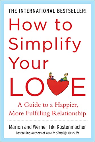 How to Simplify Your Love: A Guide to a Happier, More Fulfilling Relationship How to Simplify Your Love: A Guide to a Happier, More Fulfilling Relationship