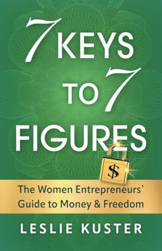 7 Keys to 7 Figures: The Women Entrepreneurs' Guide to Money and Freedom