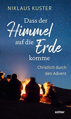 Dass der Himmel auf die Erde komme: Christlich durch den Advent