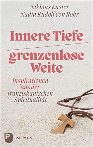 Innere Tiefe – grenzenlose Weite: Inspirationen aus der franziskanischen Spiritualität von Patmos Verlag