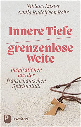 Innere Tiefe – grenzenlose Weite: Inspirationen aus der franziskanischen Spiritualität Innere Tiefe – grenzenlose Weite: Inspirationen aus der franziskanischen Spiritualität